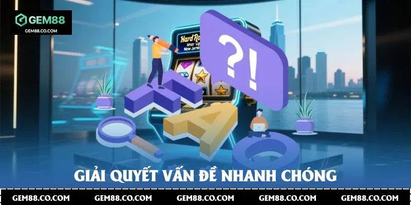  Giải quyết vấn đề nhanh chóng