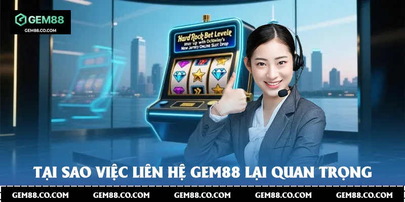 Tại sao việc liên hệ Gem88 lại quan trọng